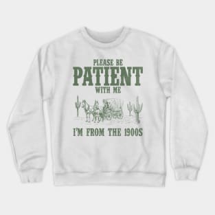 Please Be Patient with Me I'm from the 1900s Western Graphic Shirt, 1900s Graphic Tee, Funny Retro Born in 1900s, Cute Country Crewneck Sweatshirt